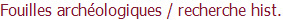 Fouilles archologiques / recherche hist.